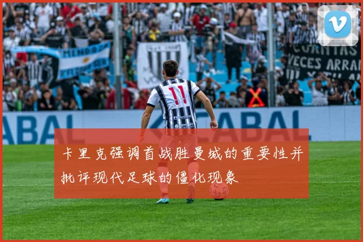 卡里克强调首战胜曼城的重要性并批评现代足球的僵化现象