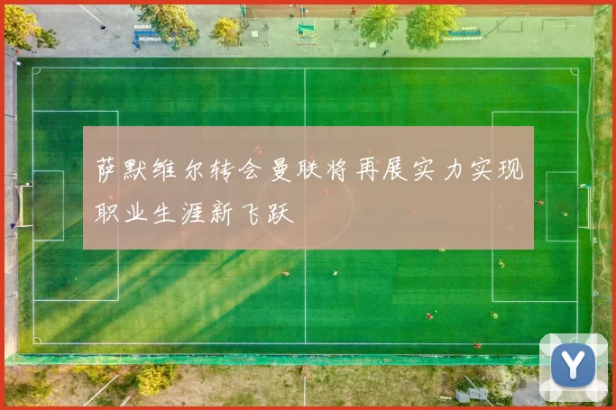 萨默维尔转会曼联将再展实力实现职业生涯新飞跃